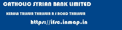 CATHOLIC SYRIAN BANK LIMITED  KERALA TRISSUR THRISSUR R S ROAD THRISSUR  ifsc code